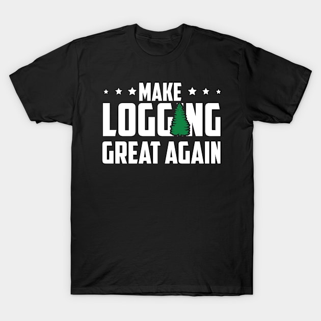 Make Logging Great Again T-Shirt by Tee-hub